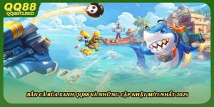 Bắn Cá Rùa Xanh QQ88 Và Những Cập Nhật Mới Nhất 2025