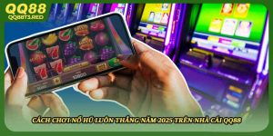 Cách Chơi Nổ Hũ Luôn Thắng Năm 2025 Trên Nhà Cái QQ88