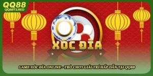 Game Xóc Đĩa Online - Trò Chơi Giải Trí Hấp Dẫn Tại QQ88